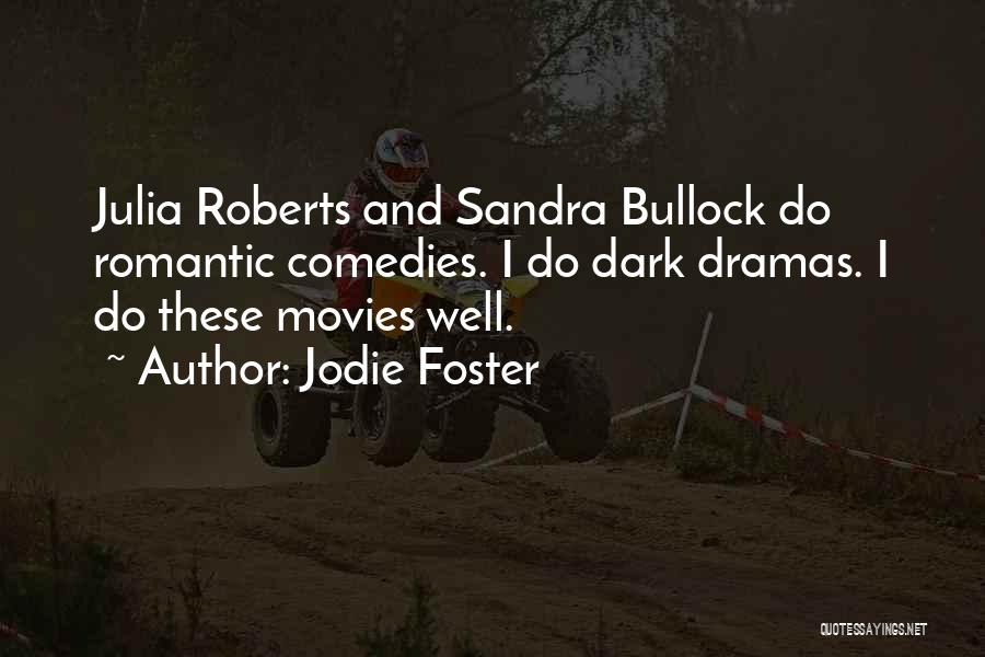 Jodie Foster Quotes: Julia Roberts And Sandra Bullock Do Romantic Comedies. I Do Dark Dramas. I Do These Movies Well.