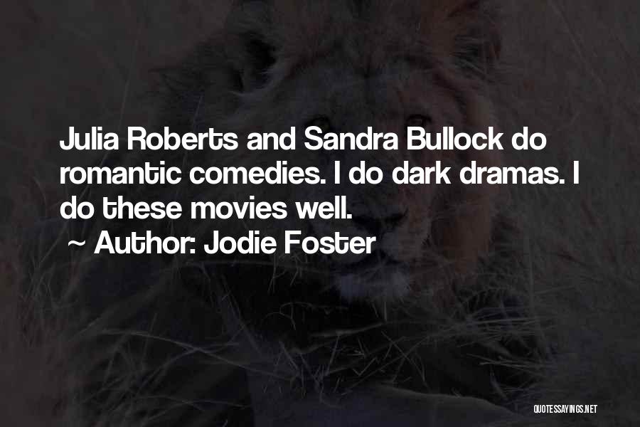 Jodie Foster Quotes: Julia Roberts And Sandra Bullock Do Romantic Comedies. I Do Dark Dramas. I Do These Movies Well.