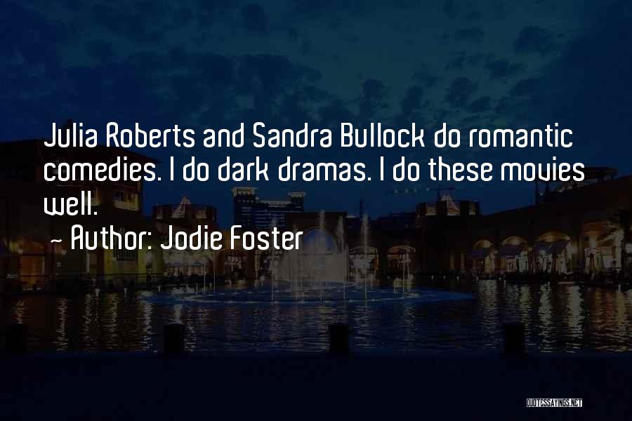 Jodie Foster Quotes: Julia Roberts And Sandra Bullock Do Romantic Comedies. I Do Dark Dramas. I Do These Movies Well.