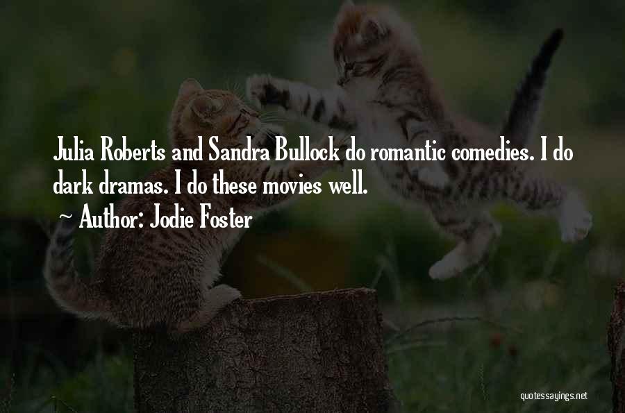 Jodie Foster Quotes: Julia Roberts And Sandra Bullock Do Romantic Comedies. I Do Dark Dramas. I Do These Movies Well.