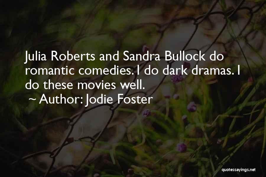 Jodie Foster Quotes: Julia Roberts And Sandra Bullock Do Romantic Comedies. I Do Dark Dramas. I Do These Movies Well.