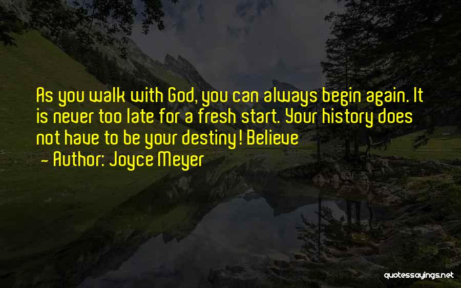 Joyce Meyer Quotes: As You Walk With God, You Can Always Begin Again. It Is Never Too Late For A Fresh Start. Your