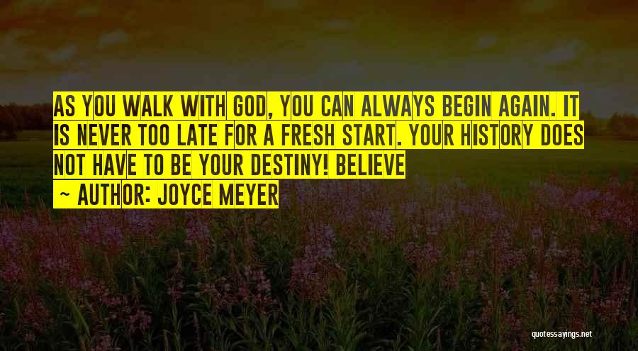 Joyce Meyer Quotes: As You Walk With God, You Can Always Begin Again. It Is Never Too Late For A Fresh Start. Your