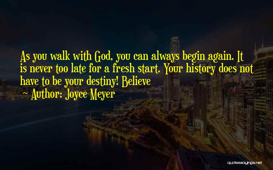 Joyce Meyer Quotes: As You Walk With God, You Can Always Begin Again. It Is Never Too Late For A Fresh Start. Your