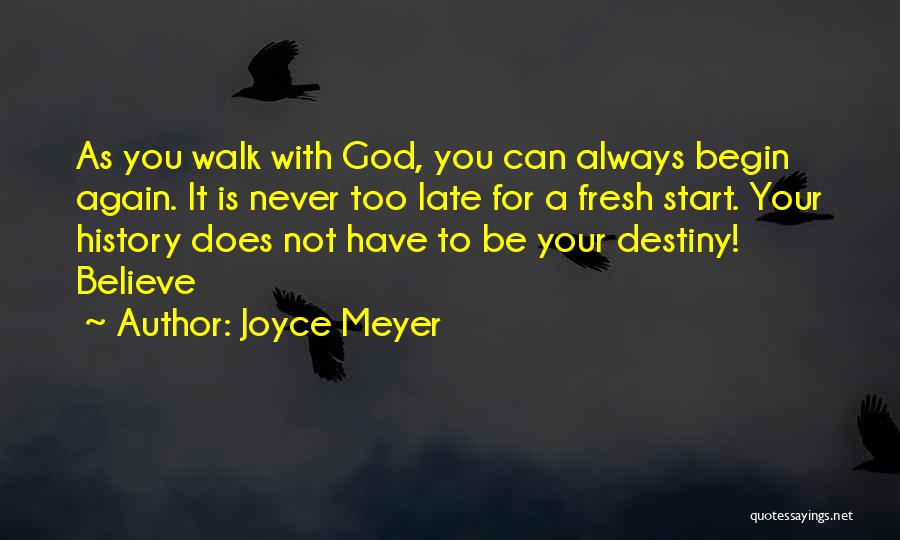 Joyce Meyer Quotes: As You Walk With God, You Can Always Begin Again. It Is Never Too Late For A Fresh Start. Your