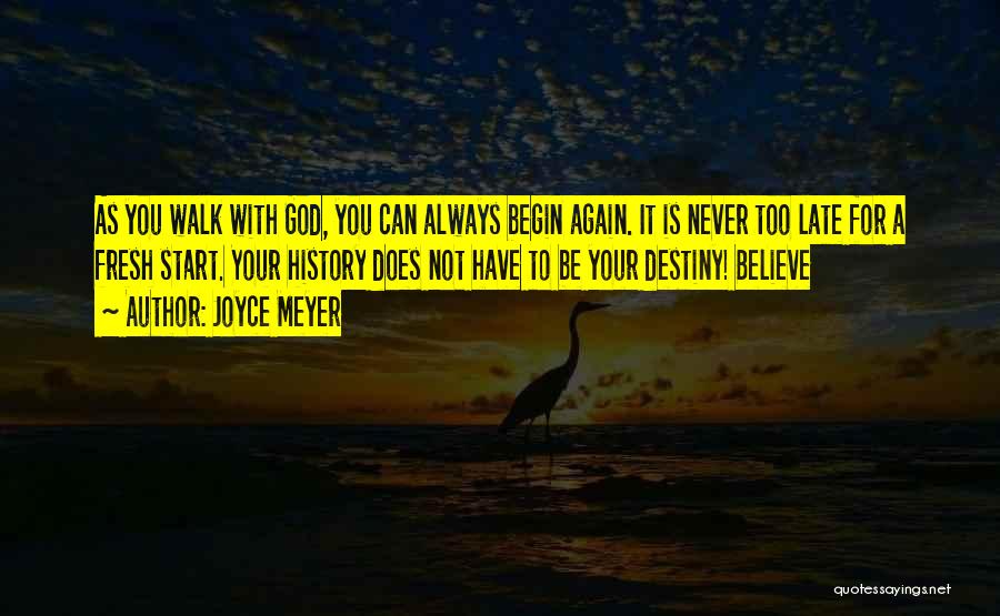 Joyce Meyer Quotes: As You Walk With God, You Can Always Begin Again. It Is Never Too Late For A Fresh Start. Your