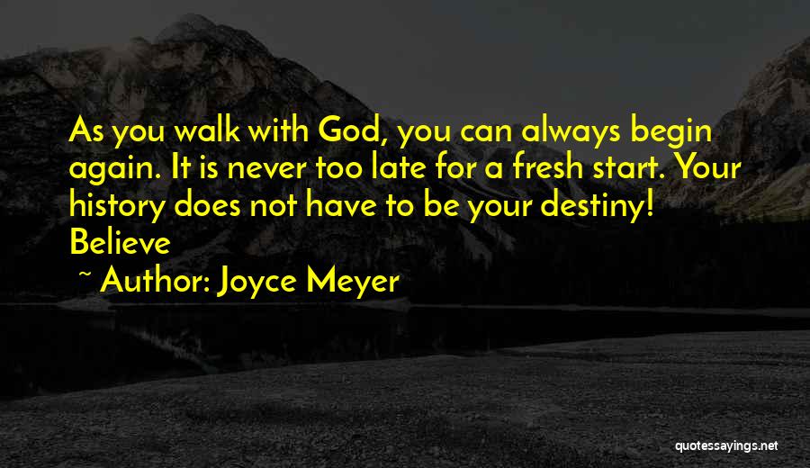 Joyce Meyer Quotes: As You Walk With God, You Can Always Begin Again. It Is Never Too Late For A Fresh Start. Your