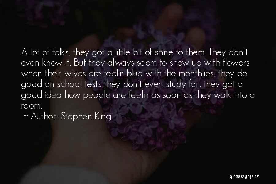 Stephen King Quotes: A Lot Of Folks, They Got A Little Bit Of Shine To Them. They Don't Even Know It. But They
