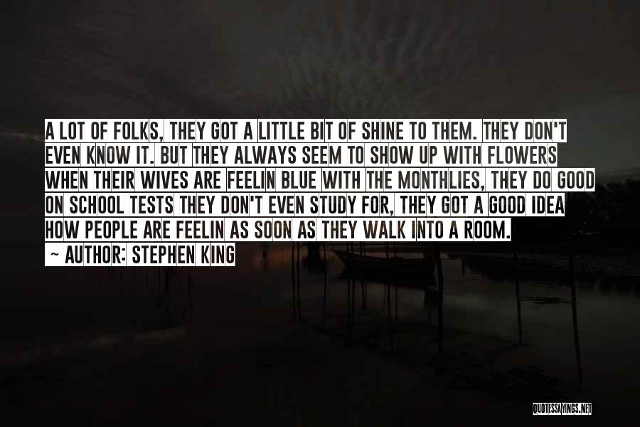 Stephen King Quotes: A Lot Of Folks, They Got A Little Bit Of Shine To Them. They Don't Even Know It. But They