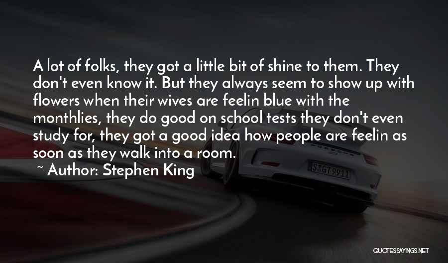 Stephen King Quotes: A Lot Of Folks, They Got A Little Bit Of Shine To Them. They Don't Even Know It. But They