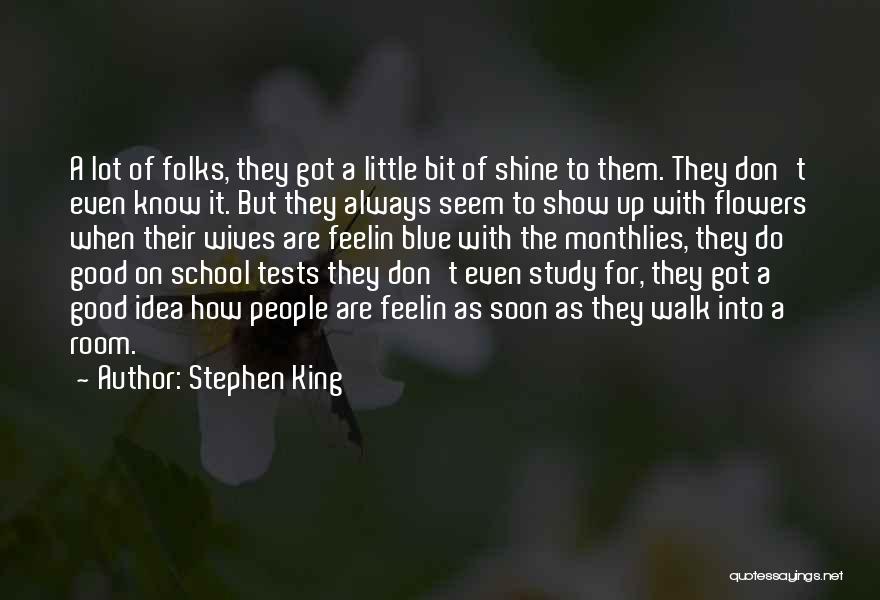 Stephen King Quotes: A Lot Of Folks, They Got A Little Bit Of Shine To Them. They Don't Even Know It. But They