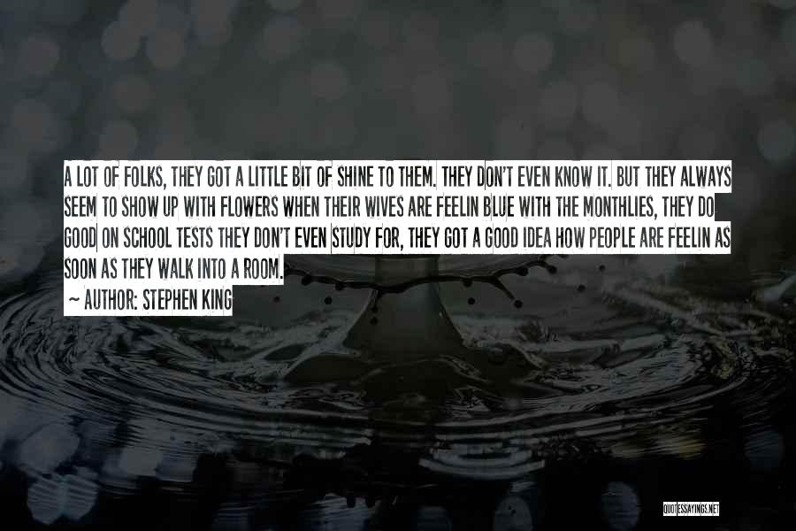 Stephen King Quotes: A Lot Of Folks, They Got A Little Bit Of Shine To Them. They Don't Even Know It. But They