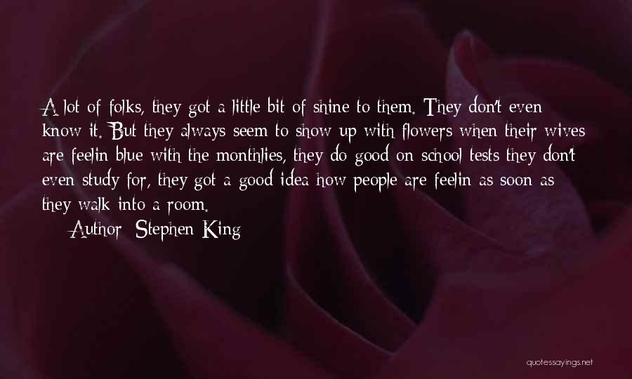 Stephen King Quotes: A Lot Of Folks, They Got A Little Bit Of Shine To Them. They Don't Even Know It. But They