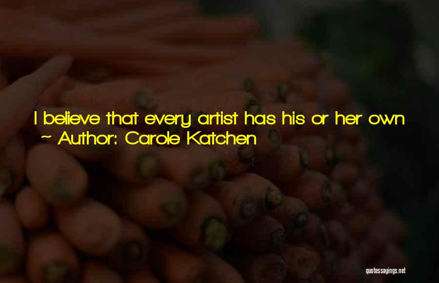 Carole Katchen Quotes: I Believe That Every Artist Has His Or Her Own Vision Of The World; Our Job As Artists Is To