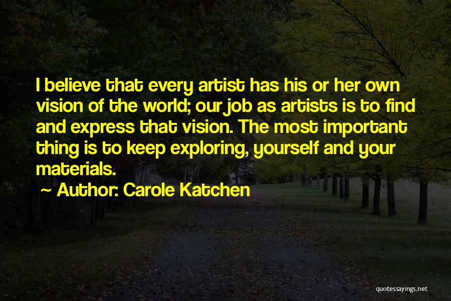 Carole Katchen Quotes: I Believe That Every Artist Has His Or Her Own Vision Of The World; Our Job As Artists Is To