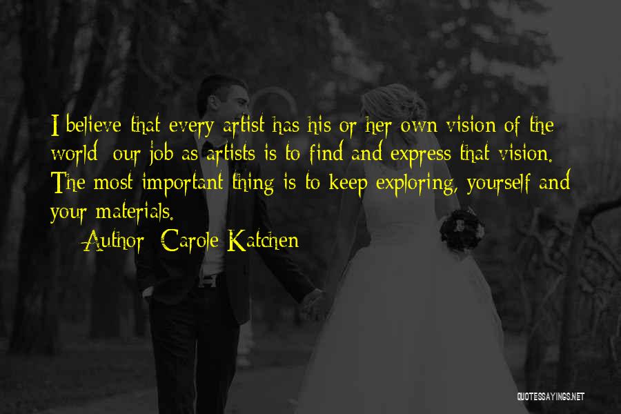 Carole Katchen Quotes: I Believe That Every Artist Has His Or Her Own Vision Of The World; Our Job As Artists Is To
