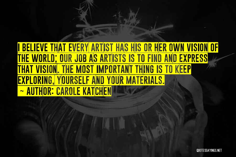 Carole Katchen Quotes: I Believe That Every Artist Has His Or Her Own Vision Of The World; Our Job As Artists Is To