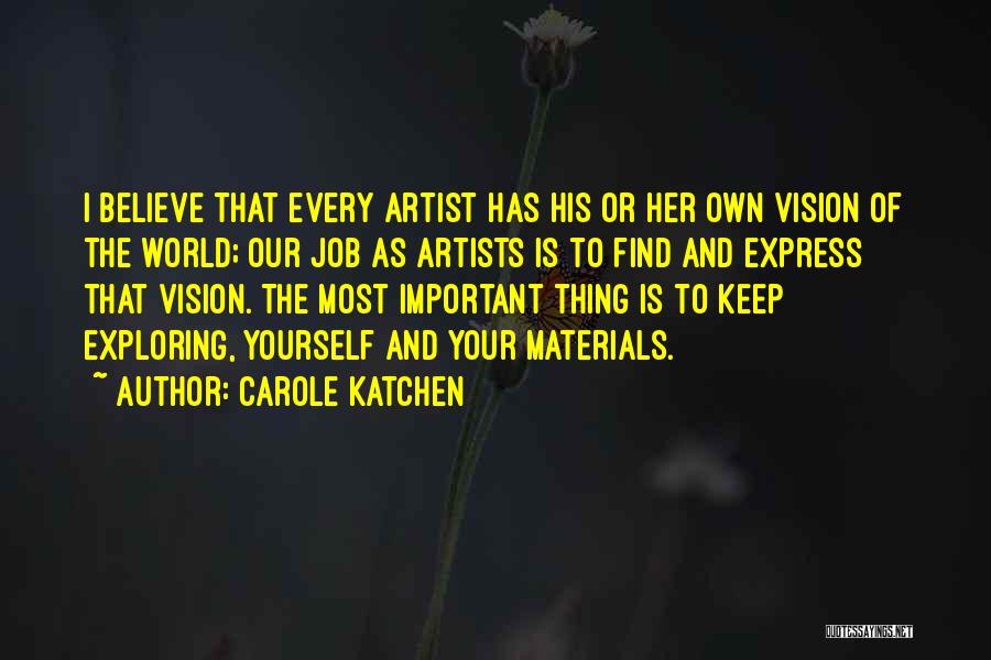 Carole Katchen Quotes: I Believe That Every Artist Has His Or Her Own Vision Of The World; Our Job As Artists Is To