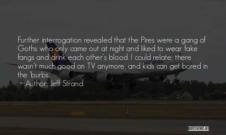 Jeff Strand Quotes: Further Interrogation Revealed That The Pires Were A Gang Of Goths Who Only Came Out At Night And Liked To