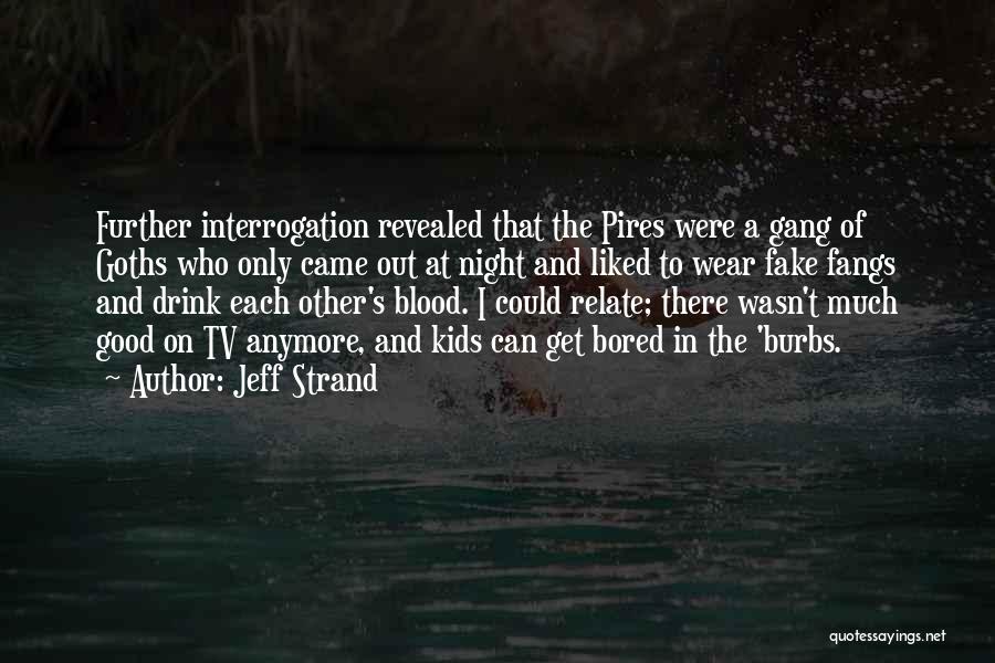 Jeff Strand Quotes: Further Interrogation Revealed That The Pires Were A Gang Of Goths Who Only Came Out At Night And Liked To