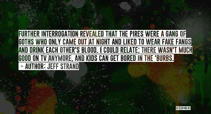 Jeff Strand Quotes: Further Interrogation Revealed That The Pires Were A Gang Of Goths Who Only Came Out At Night And Liked To