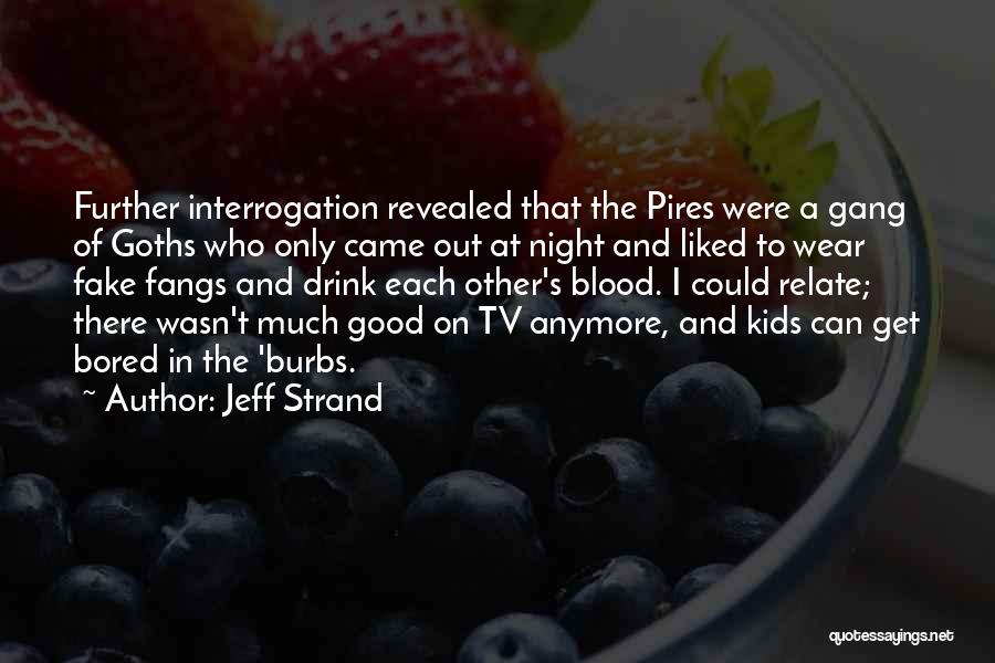 Jeff Strand Quotes: Further Interrogation Revealed That The Pires Were A Gang Of Goths Who Only Came Out At Night And Liked To