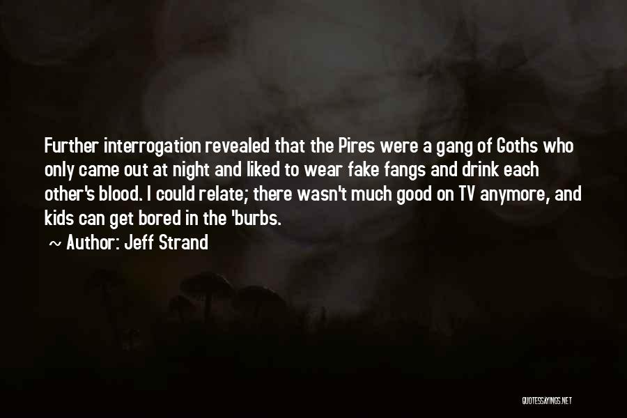 Jeff Strand Quotes: Further Interrogation Revealed That The Pires Were A Gang Of Goths Who Only Came Out At Night And Liked To