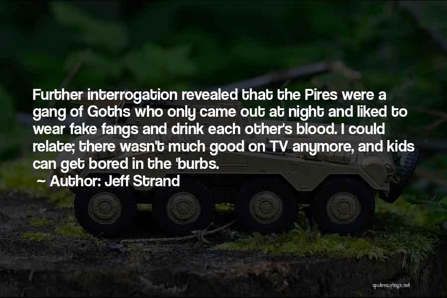 Jeff Strand Quotes: Further Interrogation Revealed That The Pires Were A Gang Of Goths Who Only Came Out At Night And Liked To