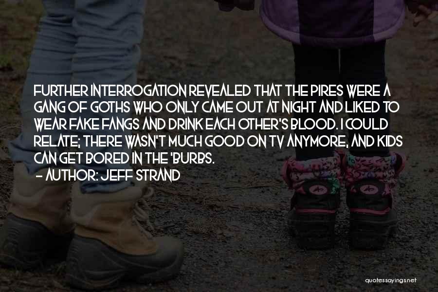Jeff Strand Quotes: Further Interrogation Revealed That The Pires Were A Gang Of Goths Who Only Came Out At Night And Liked To