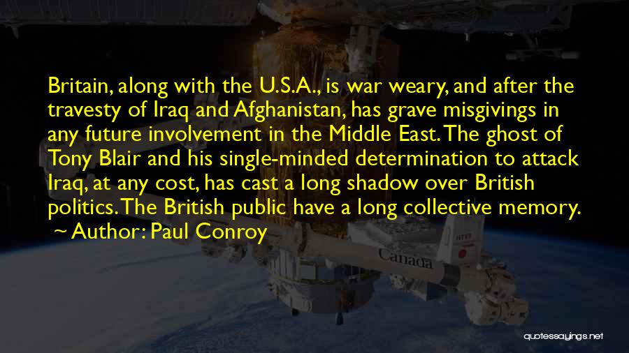 Paul Conroy Quotes: Britain, Along With The U.s.a., Is War Weary, And After The Travesty Of Iraq And Afghanistan, Has Grave Misgivings In