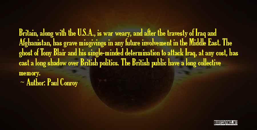 Paul Conroy Quotes: Britain, Along With The U.s.a., Is War Weary, And After The Travesty Of Iraq And Afghanistan, Has Grave Misgivings In