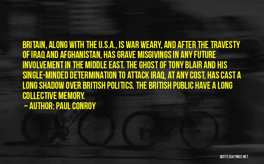 Paul Conroy Quotes: Britain, Along With The U.s.a., Is War Weary, And After The Travesty Of Iraq And Afghanistan, Has Grave Misgivings In