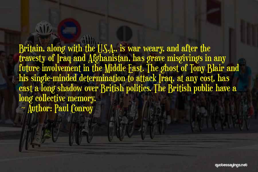 Paul Conroy Quotes: Britain, Along With The U.s.a., Is War Weary, And After The Travesty Of Iraq And Afghanistan, Has Grave Misgivings In