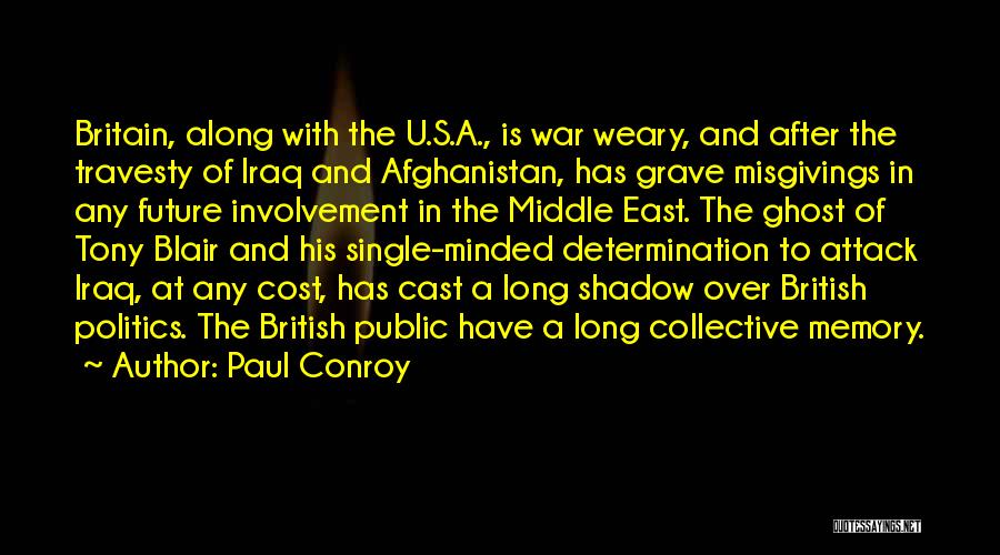 Paul Conroy Quotes: Britain, Along With The U.s.a., Is War Weary, And After The Travesty Of Iraq And Afghanistan, Has Grave Misgivings In