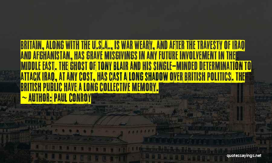 Paul Conroy Quotes: Britain, Along With The U.s.a., Is War Weary, And After The Travesty Of Iraq And Afghanistan, Has Grave Misgivings In