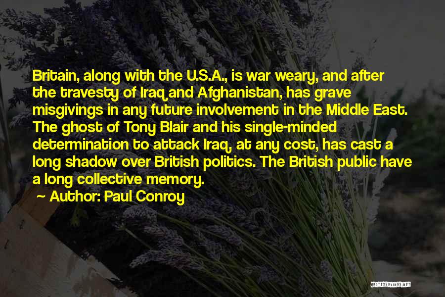 Paul Conroy Quotes: Britain, Along With The U.s.a., Is War Weary, And After The Travesty Of Iraq And Afghanistan, Has Grave Misgivings In