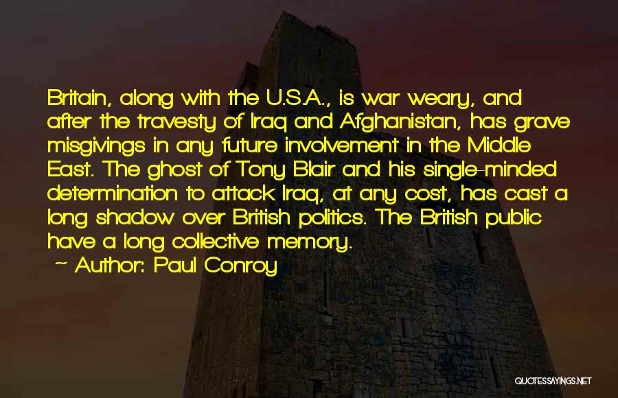 Paul Conroy Quotes: Britain, Along With The U.s.a., Is War Weary, And After The Travesty Of Iraq And Afghanistan, Has Grave Misgivings In