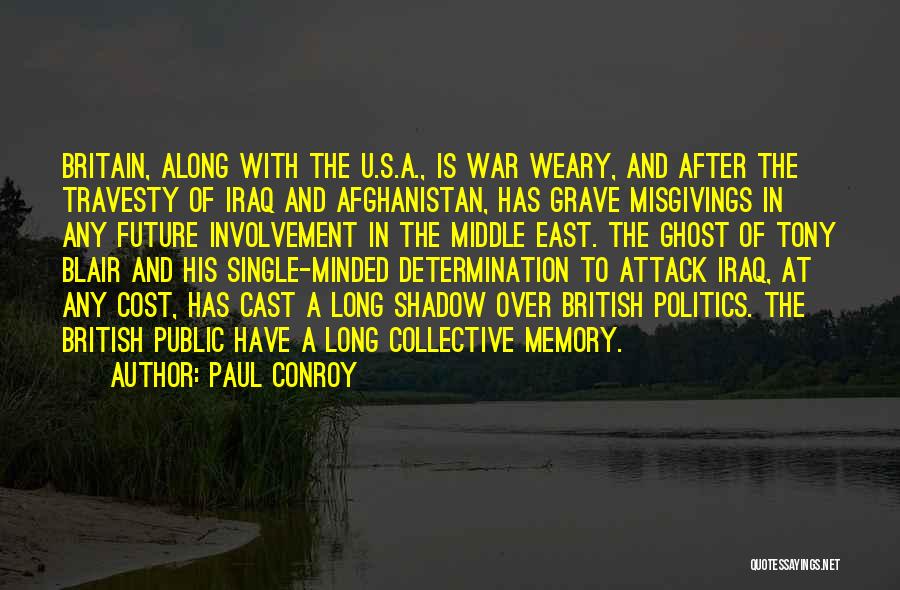 Paul Conroy Quotes: Britain, Along With The U.s.a., Is War Weary, And After The Travesty Of Iraq And Afghanistan, Has Grave Misgivings In