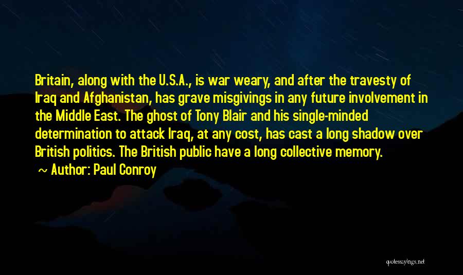 Paul Conroy Quotes: Britain, Along With The U.s.a., Is War Weary, And After The Travesty Of Iraq And Afghanistan, Has Grave Misgivings In