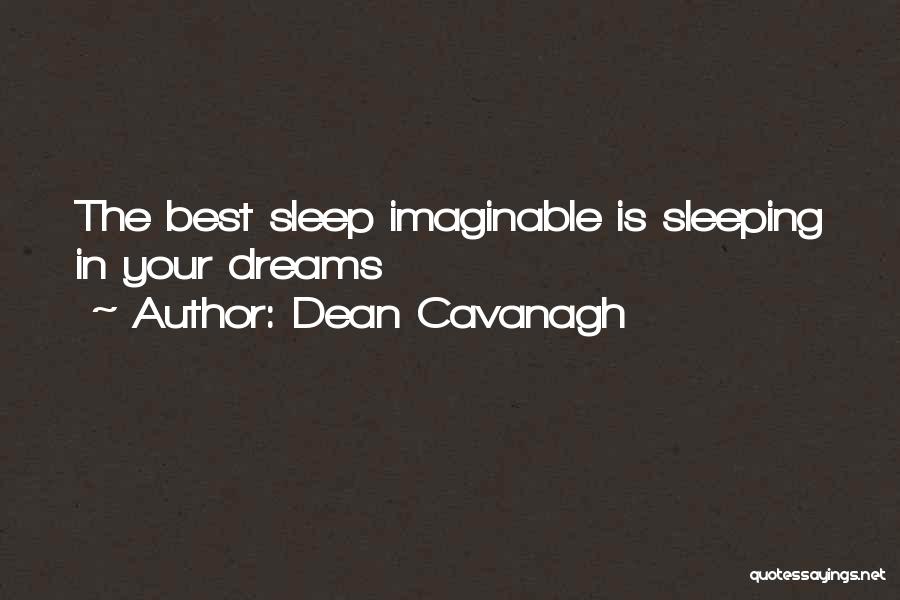 Dean Cavanagh Quotes: The Best Sleep Imaginable Is Sleeping In Your Dreams