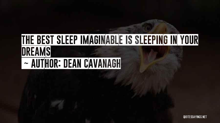 Dean Cavanagh Quotes: The Best Sleep Imaginable Is Sleeping In Your Dreams
