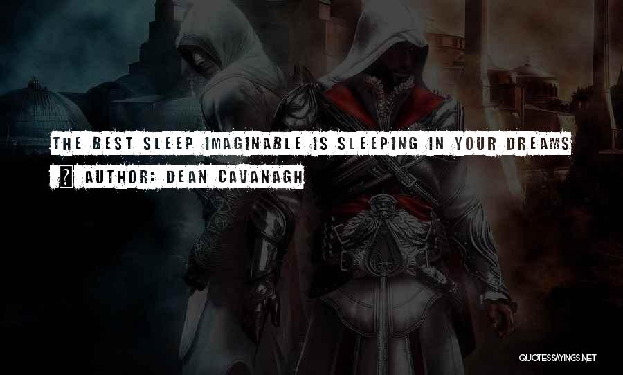 Dean Cavanagh Quotes: The Best Sleep Imaginable Is Sleeping In Your Dreams