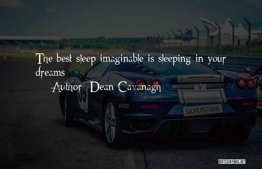 Dean Cavanagh Quotes: The Best Sleep Imaginable Is Sleeping In Your Dreams