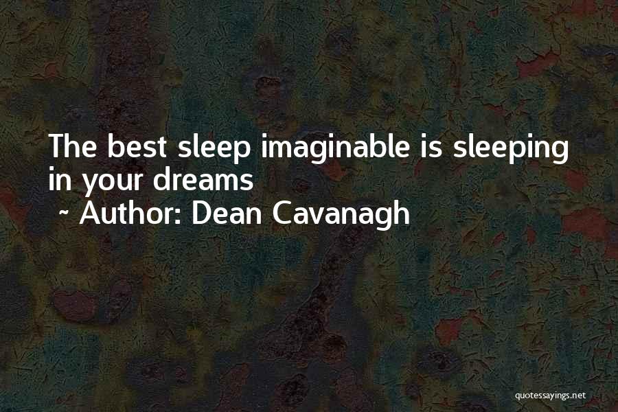 Dean Cavanagh Quotes: The Best Sleep Imaginable Is Sleeping In Your Dreams