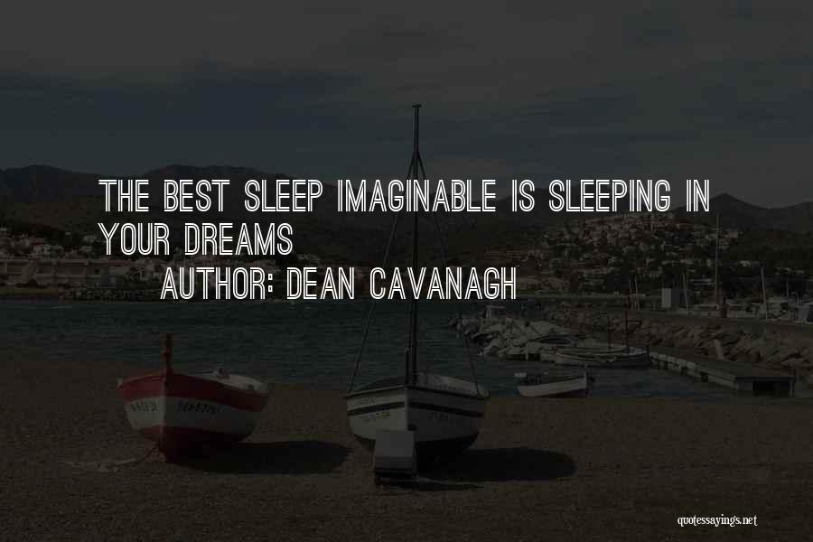 Dean Cavanagh Quotes: The Best Sleep Imaginable Is Sleeping In Your Dreams