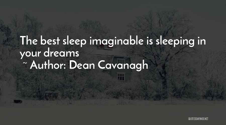 Dean Cavanagh Quotes: The Best Sleep Imaginable Is Sleeping In Your Dreams