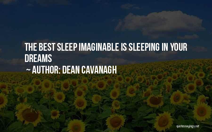 Dean Cavanagh Quotes: The Best Sleep Imaginable Is Sleeping In Your Dreams
