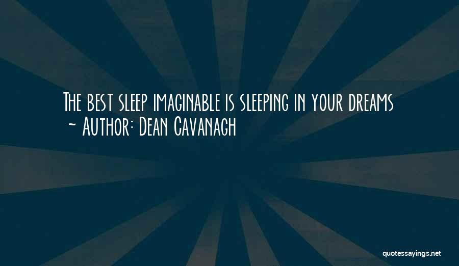 Dean Cavanagh Quotes: The Best Sleep Imaginable Is Sleeping In Your Dreams