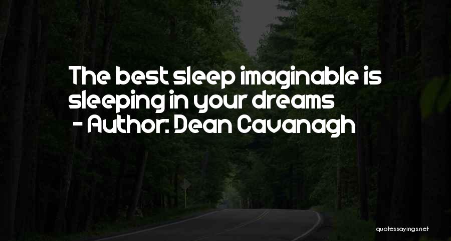 Dean Cavanagh Quotes: The Best Sleep Imaginable Is Sleeping In Your Dreams