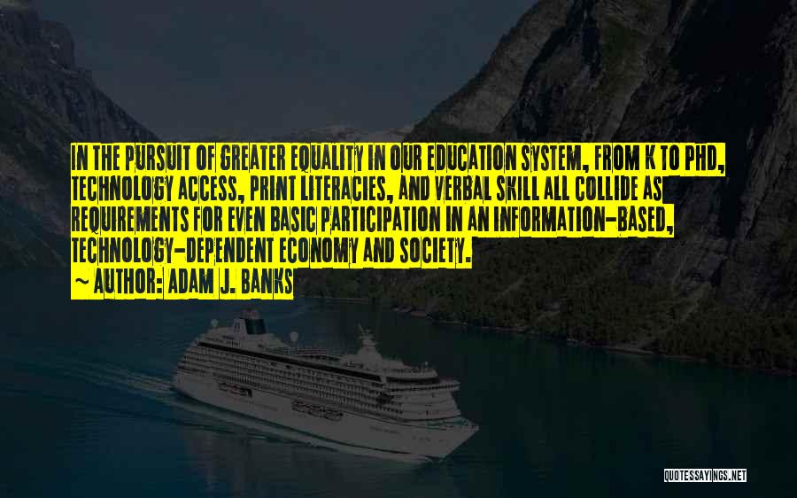 Adam J. Banks Quotes: In The Pursuit Of Greater Equality In Our Education System, From K To Phd, Technology Access, Print Literacies, And Verbal